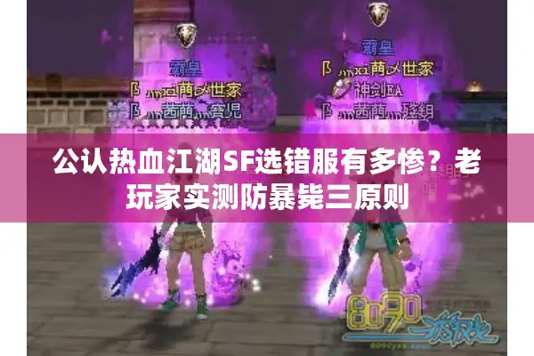 公认热血江湖SF选错服有多惨?老玩家实测防暴毙三原则 公认热血江湖SF选错服有多惨?老玩家实测防暴毙三原则