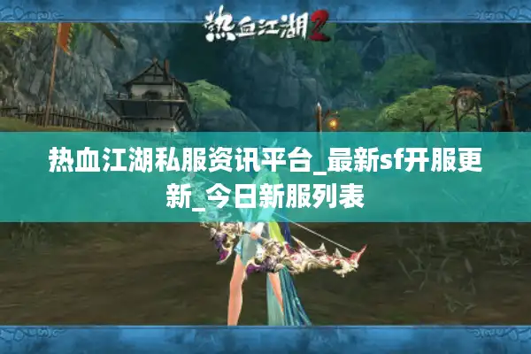 热血江湖私服资讯平台_最新sf开服更新_今日新服列表