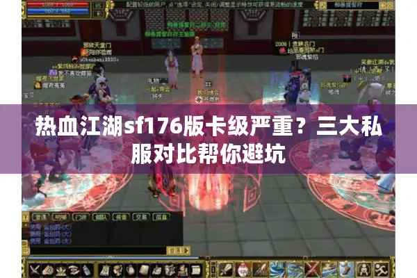 热血江湖sf176版卡级严重？三大私服对比帮你避坑