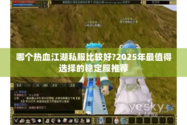 哪个热血江湖私服比较好?2025年最值得选择的稳定服推荐 哪个热血江湖私服比较好?2025年最值得选择的稳定服推荐