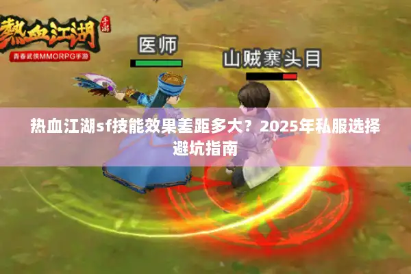 热血江湖sf技能效果差距多大?2025年私服选择避坑指南 热血江湖sf技能效果差距多大?2025年私服选择避坑指南