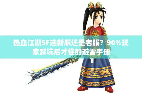 热血江湖SF选新服还是老服？90%玩家踩坑后才懂的避雷手册