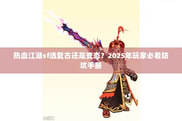热血江湖sf选复古还是变态？2025年玩家必看防坑手册
