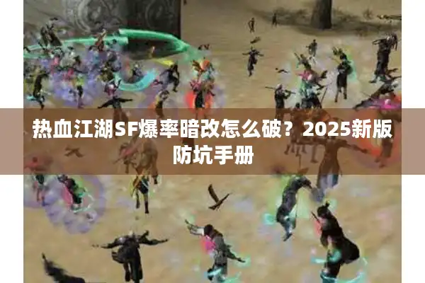 热血江湖SF爆率暗改怎么破？2025新版防坑手册