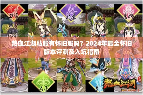 热血江湖私服有怀旧服吗？2024年最全怀旧版本评测及入坑指南