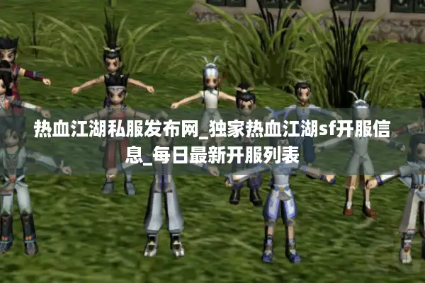 热血江湖私服发布网_独家热血江湖sf开服信息_每日最新开服列表 热血江湖私服发布网_独家热血江湖sf开服信息_每日最新开服列表