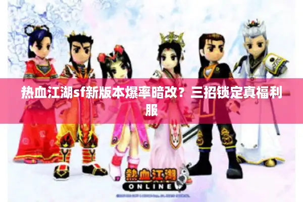 热血江湖sf新版本爆率暗改?三招锁定真福利服 热血江湖sf新版本爆率暗改?三招锁定真福利服