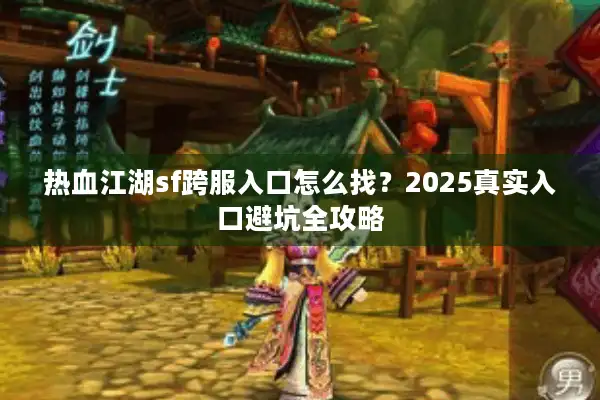 热血江湖sf跨服入口怎么找？2025真实入口避坑全攻略