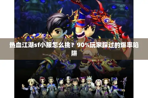 热血江湖sf小服怎么挑？90%玩家踩过的爆率陷阱