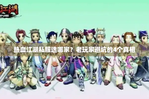 热血江湖私服选哪家?老玩家避坑的4个真相 热血江湖私服选哪家?老玩家避坑的4个真相