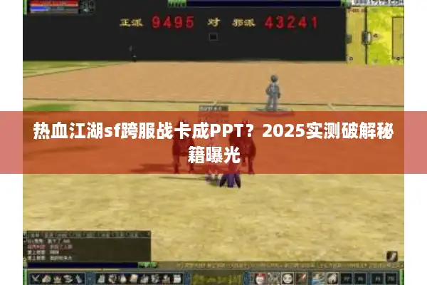 热血江湖sf跨服战卡成PPT？2025实测破解秘籍曝光
