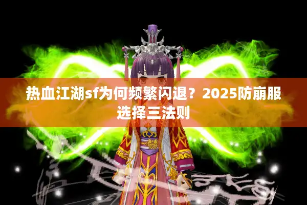 热血江湖sf为何频繁闪退？2025防崩服选择三法则