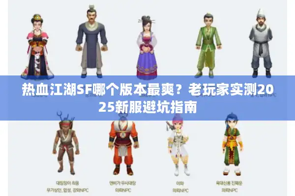 热血江湖SF哪个版本最爽？老玩家实测2025新服避坑指南