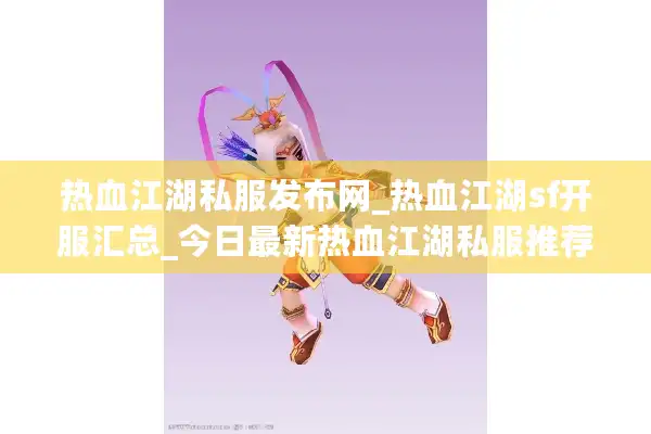 热血江湖私服发布网_热血江湖sf开服汇总_今日最新热血江湖私服推荐 热血江湖私服发布网_热血江湖sf开服汇总_今日最新热血江湖私服推荐