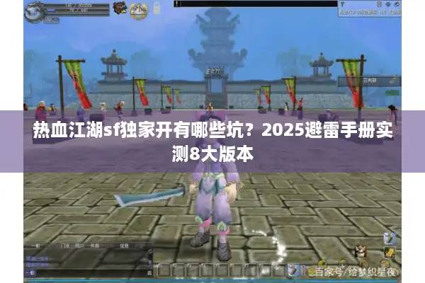 热血江湖sf独家开有哪些坑？2025避雷手册实测8大版本