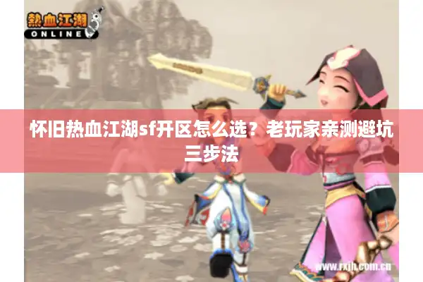 怀旧热血江湖sf开区怎么选？老玩家亲测避坑三步法