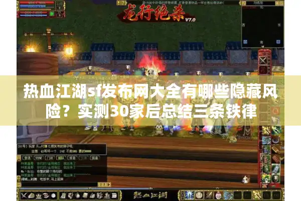 热血江湖sf发布网大全有哪些隐藏风险？实测30家后总结三条铁律
