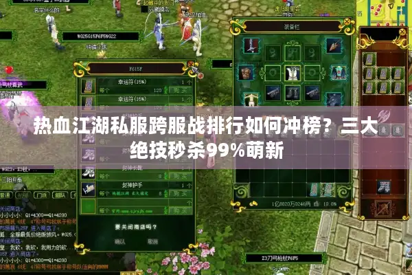 热血江湖私服跨服战排行如何冲榜？三大绝技秒杀99%萌新
