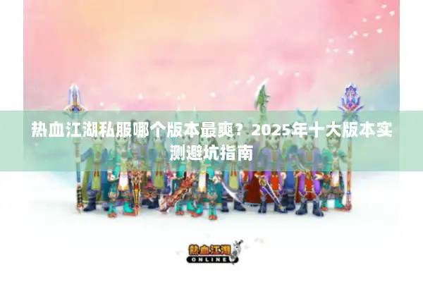 热血江湖私服哪个版本最爽？2025年十大版本实测避坑指南