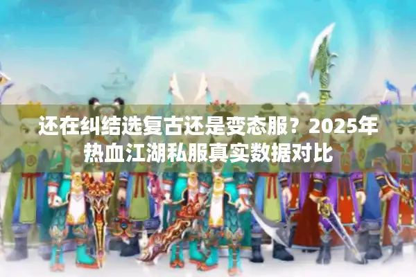 还在纠结选复古还是变态服？2025年热血江湖私服真实数据对比