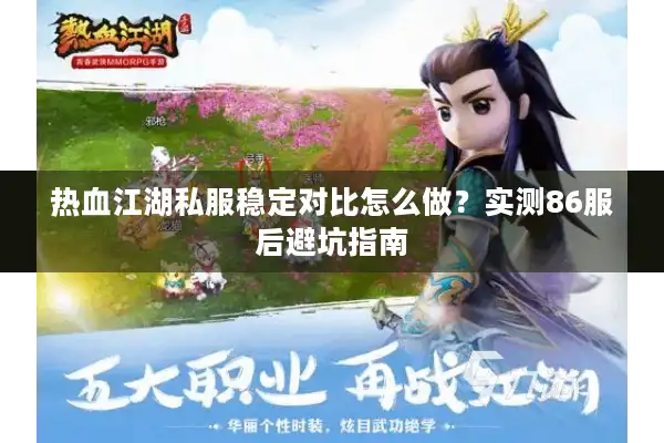 热血江湖私服稳定对比怎么做？实测86服后避坑指南