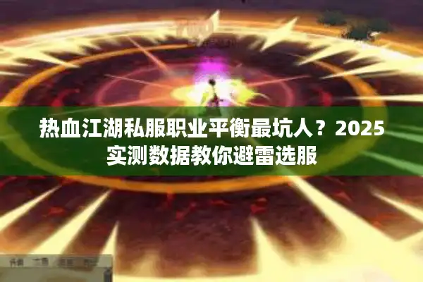 热血江湖私服职业平衡最坑人？2025实测数据教你避雷选服