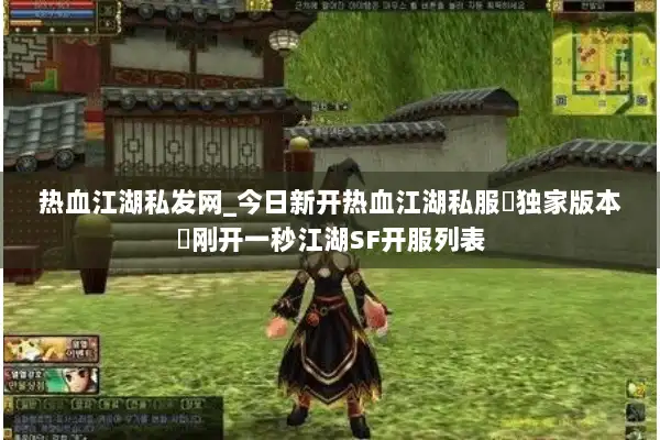 热血江湖私发网_今日新开热血江湖私服▷独家版本◁刚开一秒江湖SF开服列表