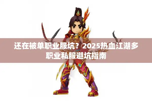 还在被单职业服坑?2025热血江湖多职业私服避坑指南 还在被单职业服坑?2025热血江湖多职业私服避坑指南