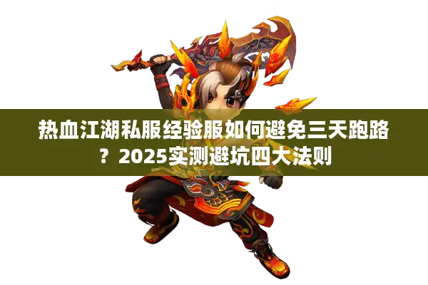 热血江湖私服经验服如何避免三天跑路?2025实测避坑四大法则 热血江湖私服经验服如何避免三天跑路?2025实测避坑四大法则