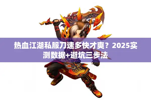 热血江湖私服刀速多快才爽?2025实测数据+避坑三步法 热血江湖私服刀速多快才爽?2025实测数据+避坑三步法