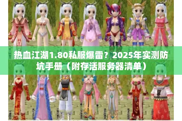热血江湖1.80私服爆雷？2025年实测防坑手册（附存活服务器清单）