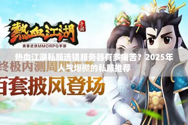 热血江湖私服选错服务器有多痛苦？2025年人气爆棚的私服推荐