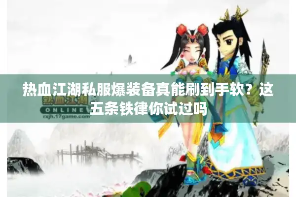 热血江湖私服爆装备真能刷到手软？这五条铁律你试过吗
