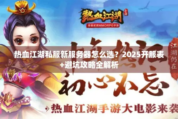 热血江湖私服新服务器怎么选?2025开服表+避坑攻略全解析 热血江湖私服新服务器怎么选?2025开服表+避坑攻略全解析