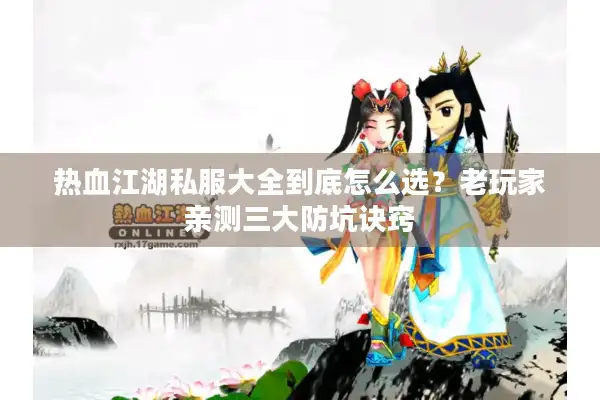 热血江湖私服大全到底怎么选？老玩家亲测三大防坑诀窍