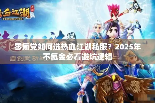 零氪党如何选热血江湖私服？2025年不氪金必看避坑逻辑