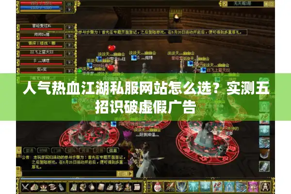 人气热血江湖私服网站怎么选？实测五招识破虚假广告