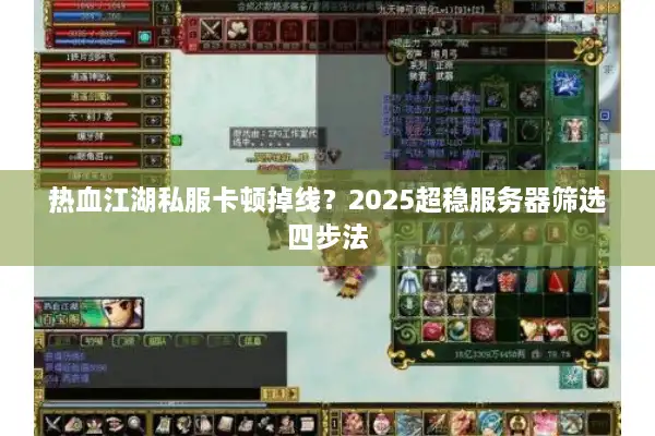 热血江湖私服卡顿掉线?2025超稳服务器筛选四步法 热血江湖私服卡顿掉线?2025超稳服务器筛选四步法