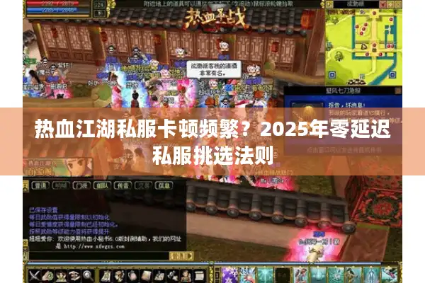 热血江湖私服卡顿频繁？2025年零延迟私服挑选法则