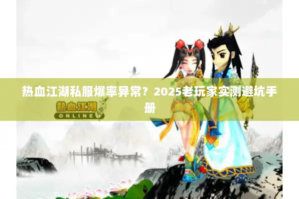热血江湖私服爆率异常？2025老玩家实测避坑手册