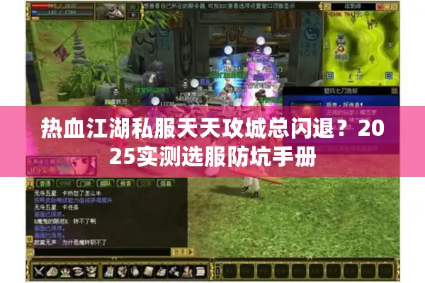 热血江湖私服天天攻城总闪退?2025实测选服防坑手册 热血江湖私服天天攻城总闪退?2025实测选服防坑手册