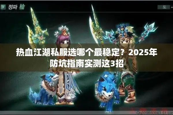 热血江湖私服选哪个最稳定?2025年防坑指南实测这3招 热血江湖私服选哪个最稳定?2025年防坑指南实测这3招