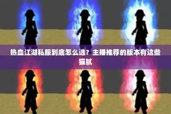 热血江湖私服到底怎么选？主播推荐的版本有这些猫腻