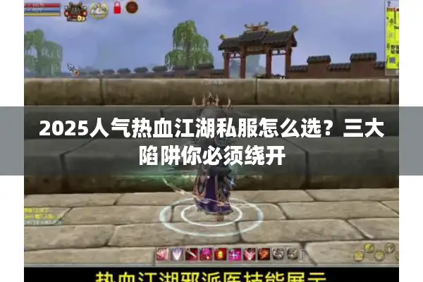 2025人气热血江湖私服怎么选?三大陷阱你必须绕开 2025人气热血江湖私服怎么选?三大陷阱你必须绕开