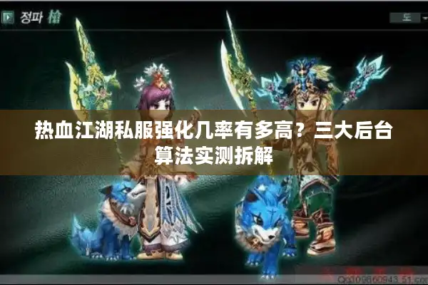 热血江湖私服强化几率有多高?三大后台算法实测拆解 热血江湖私服强化几率有多高?三大后台算法实测拆解