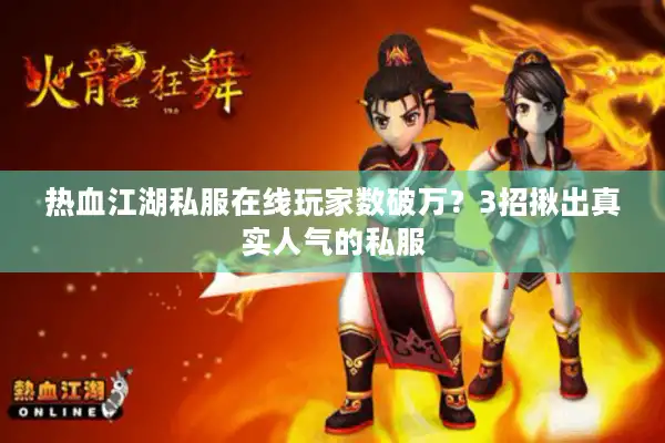 热血江湖私服在线玩家数破万？3招揪出真实人气的私服