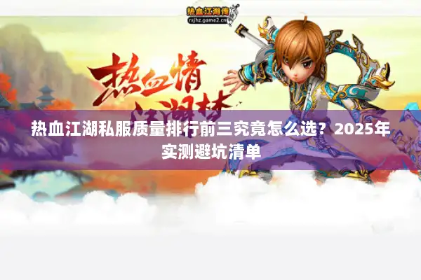 热血江湖私服质量排行前三究竟怎么选？2025年实测避坑清单