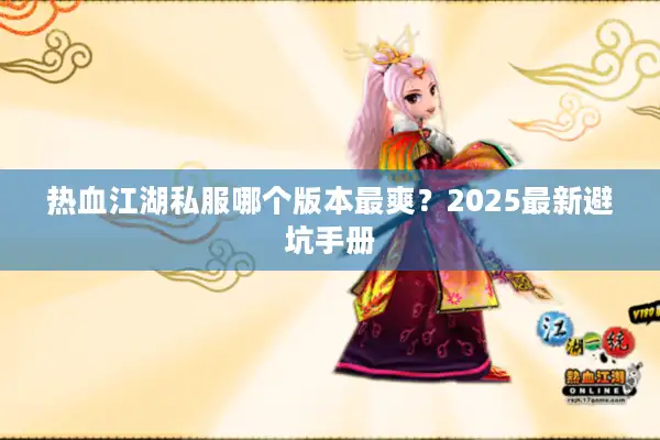 热血江湖私服哪个版本最爽？2025最新避坑手册