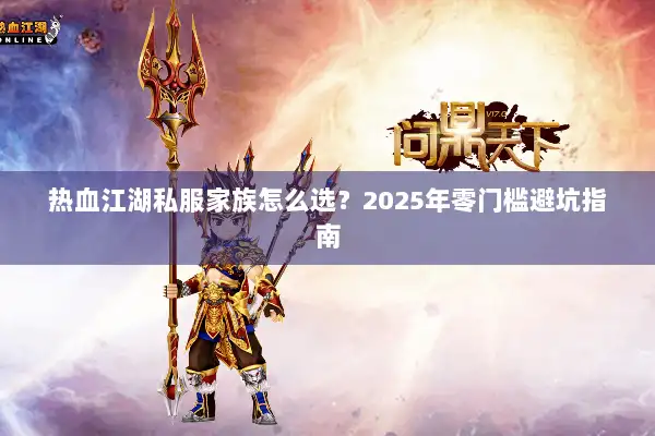 热血江湖私服家族怎么选？2025年零门槛避坑指南