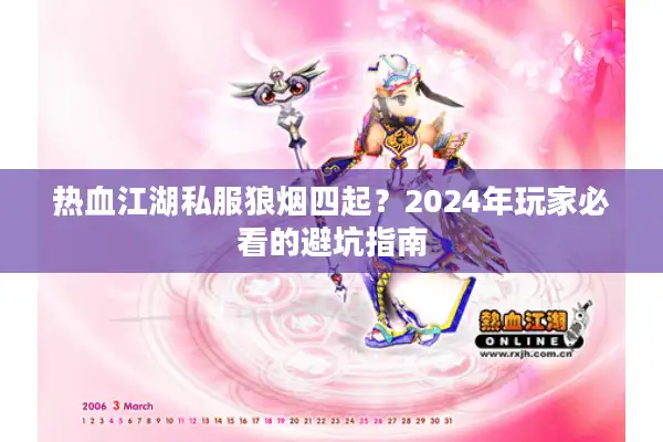 热血江湖私服狼烟四起？2024年玩家必看的避坑指南
